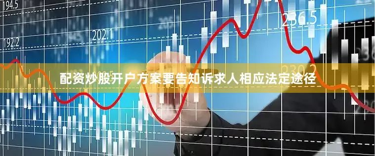 配资炒股开户方案要告知诉求人相应法定途径