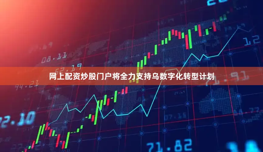 网上配资炒股门户将全力支持乌数字化转型计划