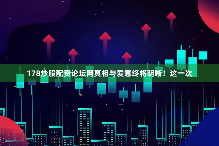 178炒股配资论坛网真相与爱意终将明晰！这一次