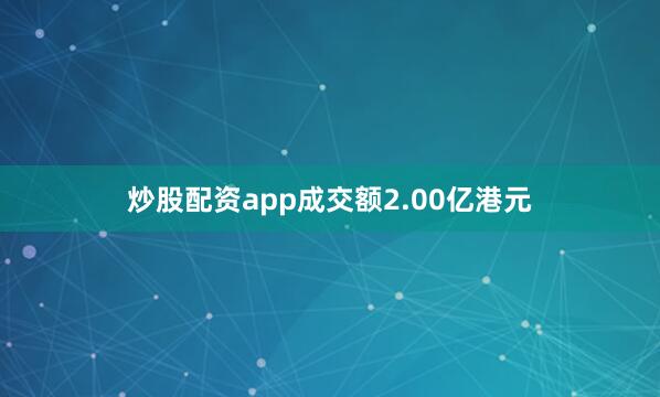 炒股配资app成交额2.00亿港元