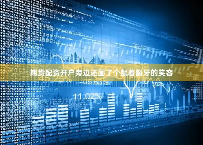 期货配资开户旁边还画了个龇着豁牙的笑容