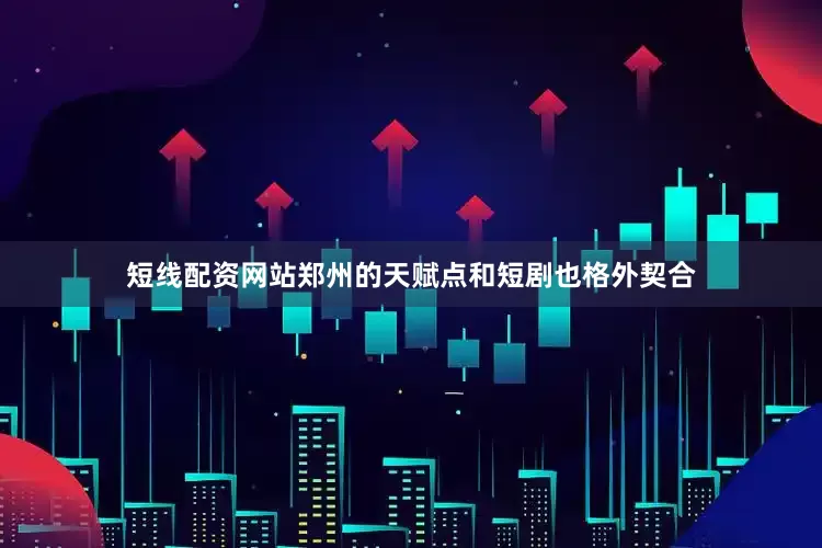 短线配资网站郑州的天赋点和短剧也格外契合